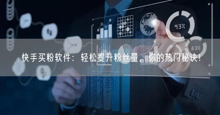 快手买粉软件：轻松提升粉丝量，你的热门秘诀！