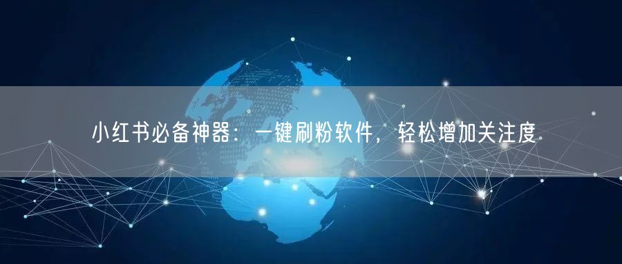 小红书必备神器:一键刷粉软件,轻松增加关注度