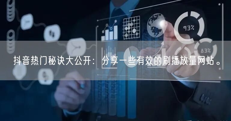 抖音热门秘诀大公开：分享一些有效的刷播放量网站。