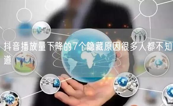 抖音播放量下降的7个隐藏原因很多人都不知道