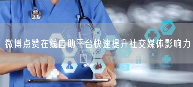 微博点赞在线自助平台快速提升社交媒体影响力
