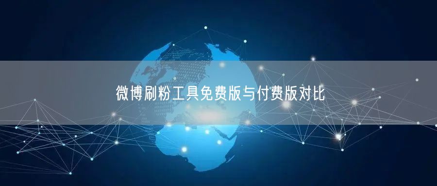 微博刷粉工具免费版与付费版对比