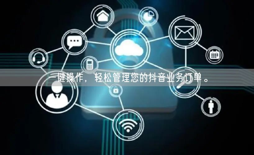 一键操作，轻松管理您的抖音业务订单。