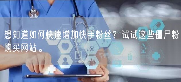 想知道如何快速增加快手粉丝？试试这些僵尸粉购买网站。