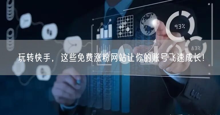玩转快手，这些免费涨粉网站让你的账号飞速成长！