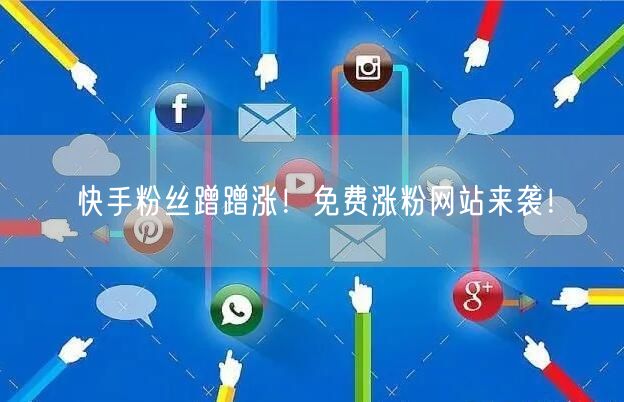 快手粉丝蹭蹭涨！免费涨粉网站来袭！