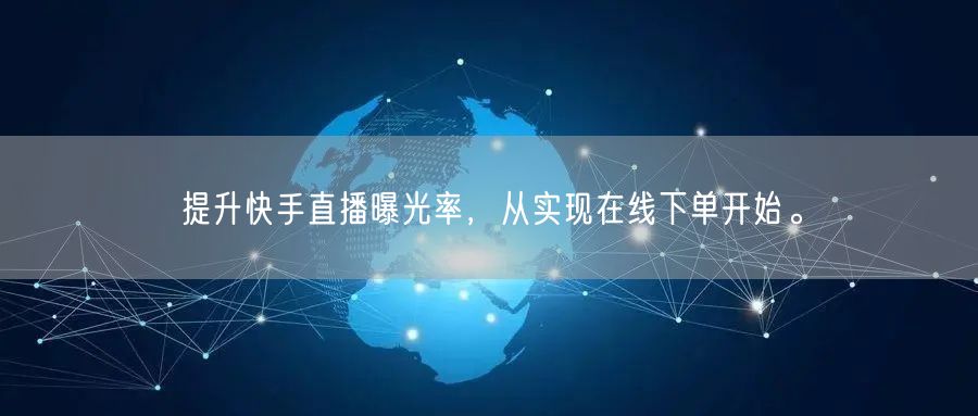 提升快手直播曝光率，从实现在线下单开始。