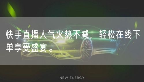 快手直播人气火热不减，轻松在线下单享受盛宴。