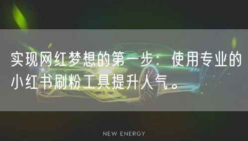 实现网红梦想的第一步：使用专业的小红书刷粉工具提升人气。