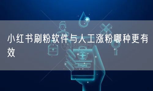 小红书刷粉软件与人工涨粉哪种更有效