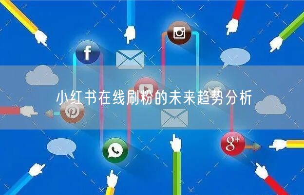 小红书在线刷粉的未来趋势分析