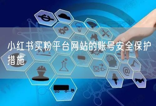 小红书买粉平台网站的账号安全保护措施