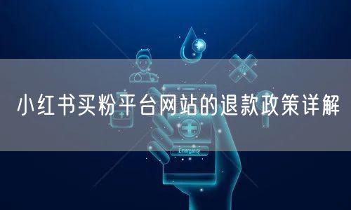 小红书买粉平台网站的退款政策详解