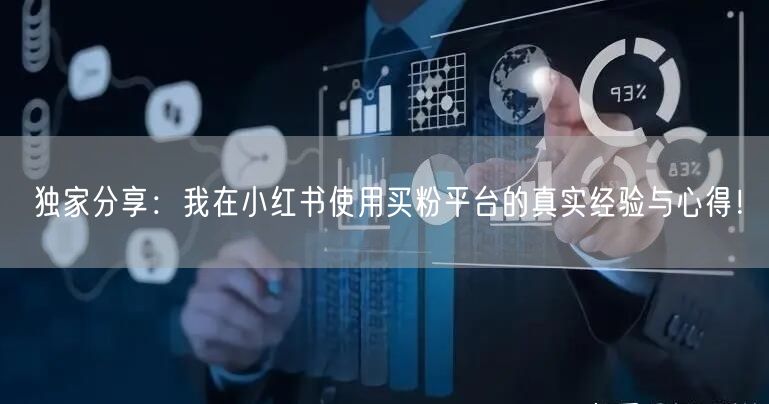 独家分享：我在小红书使用买粉平台的真实经验与心得！