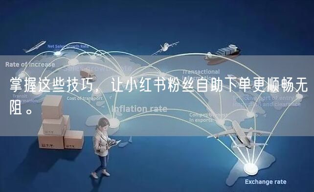 掌握这些技巧，让小红书粉丝自助下单更顺畅无阻。