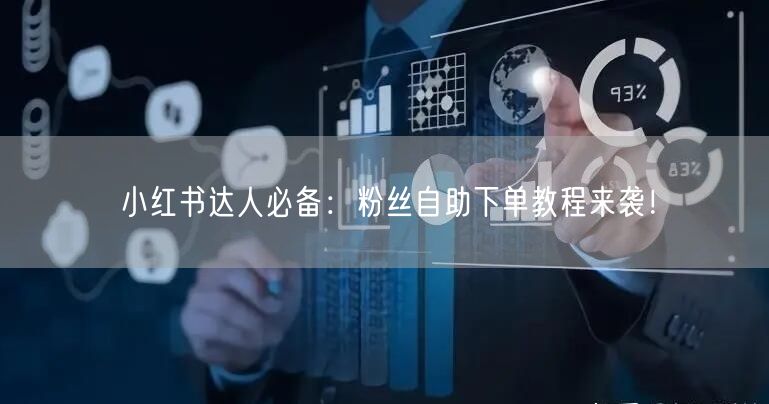 小红书达人必备：粉丝自助下单教程来袭！