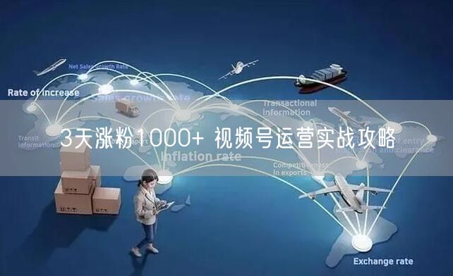 3天涨粉1000+ 视频号运营实战攻略